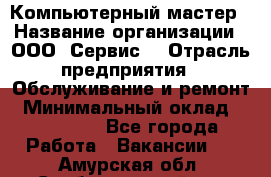 Компьютерный мастер › Название организации ­ ООО «Сервис» › Отрасль предприятия ­ Обслуживание и ремонт › Минимальный оклад ­ 130 000 - Все города Работа » Вакансии   . Амурская обл.,Свободненский р-н